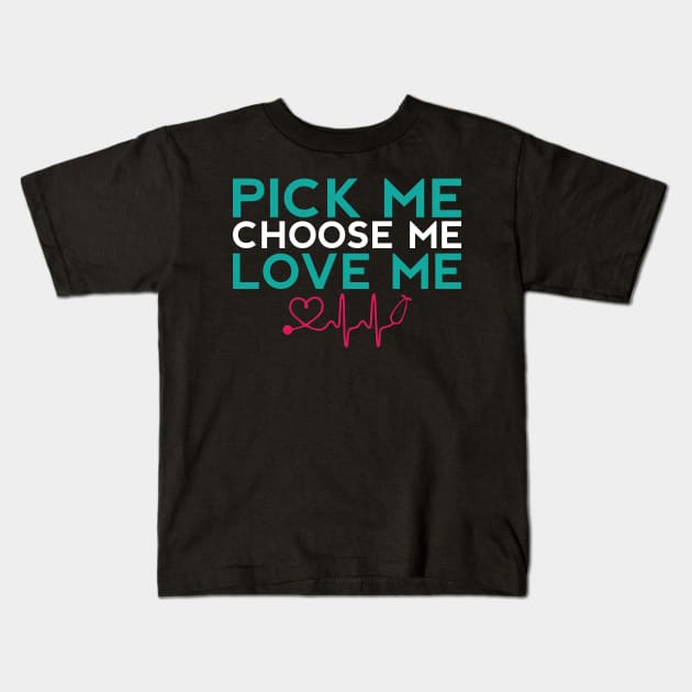 Pick Me Choose Me Love Me Nurse Gift Kids T-Shirt by TheLostLatticework